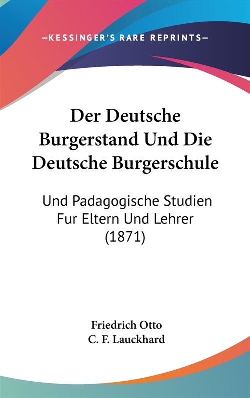 Der Deutsche Burgerstand Und Die Deutsche Burgerschule: Und Padagogische Studien Fur Eltern Und Lehrer (1871) (Hardcover)