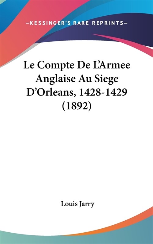 Le Compte de LArmee Anglaise Au Siege DOrleans, 1428-1429 (1892) (Hardcover)