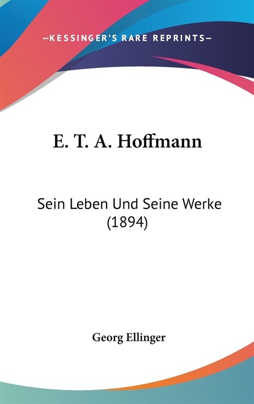 E. T. A. Hoffmann: Sein Leben Und Seine Werke (1894) (Hardcover)