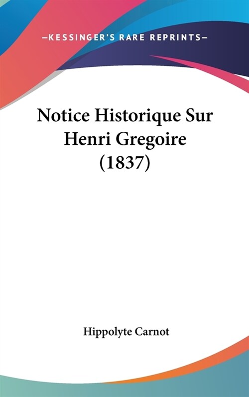 Notice Historique Sur Henri Gregoire (1837) (Hardcover)