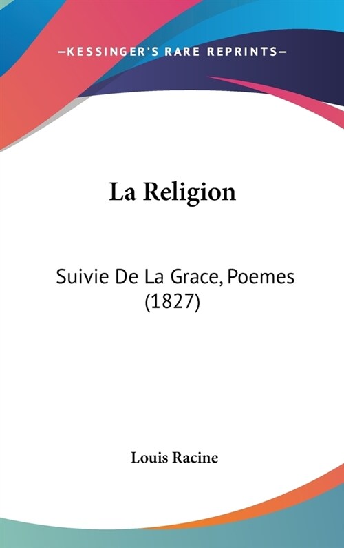 La Religion: Suivie de La Grace, Poemes (1827) (Hardcover)