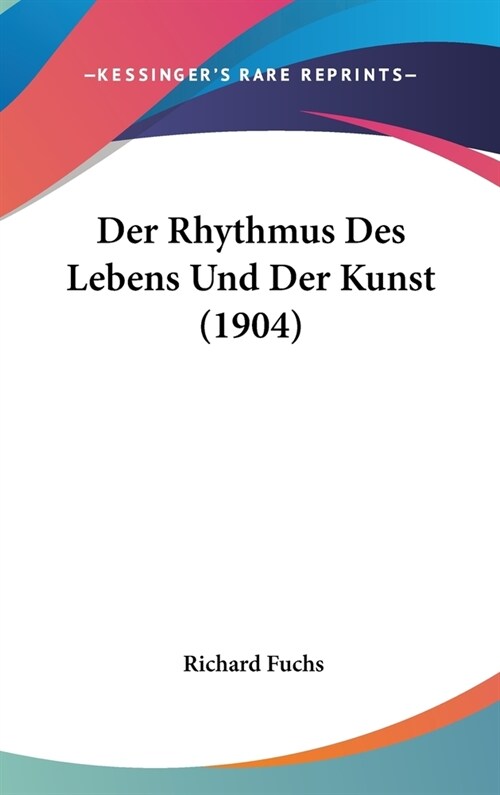 Der Rhythmus Des Lebens Und Der Kunst (1904) (Hardcover)