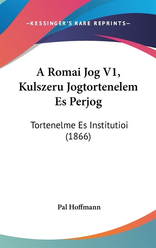 A Romai Jog V1, Kulszeru Jogtortenelem Es Perjog: Tortenelme Es Institutioi (1866) (Hardcover)