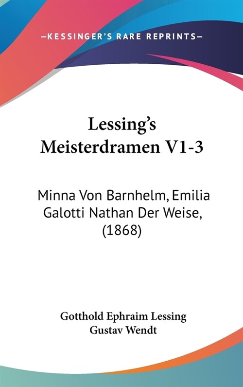 Lessings Meisterdramen V1-3: Minna Von Barnhelm, Emilia Galotti Nathan Der Weise, (1868) (Hardcover)