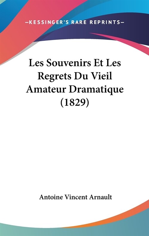 Les Souvenirs Et Les Regrets Du Vieil Amateur Dramatique (1829) (Hardcover)