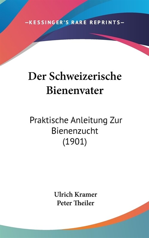 Der Schweizerische Bienenvater: Praktische Anleitung Zur Bienenzucht (1901) (Hardcover)