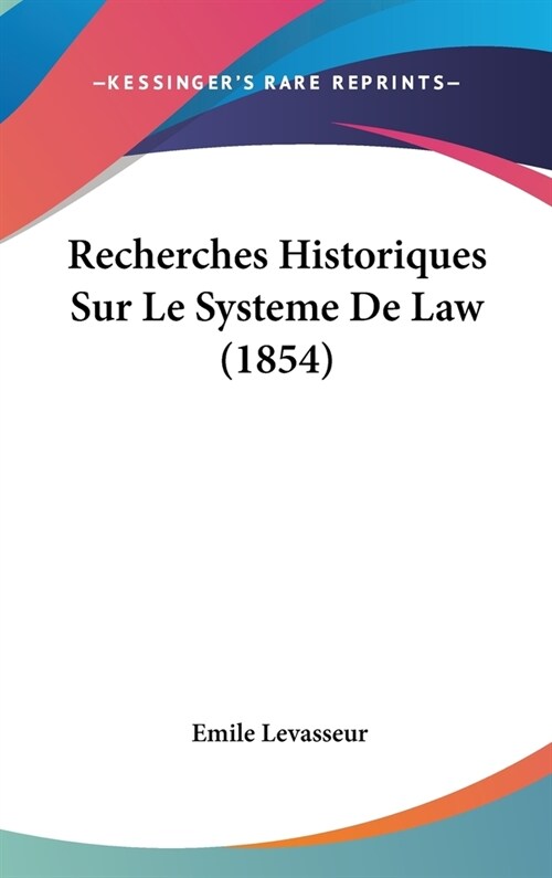 Recherches Historiques Sur Le Systeme de Law (1854) (Hardcover)