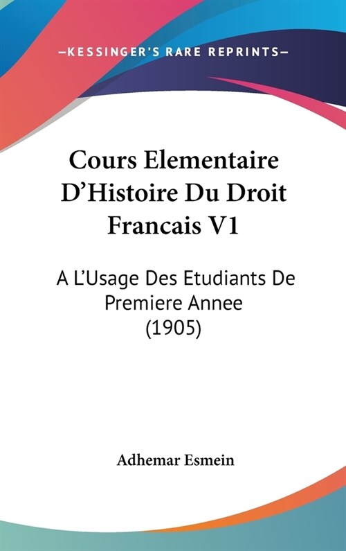 Cours Elementaire DHistoire Du Droit Francais V1: A LUsage Des Etudiants de Premiere Annee (1905) (Hardcover)