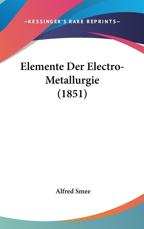 Elemente Der Electro-Metallurgie (1851) (Hardcover)