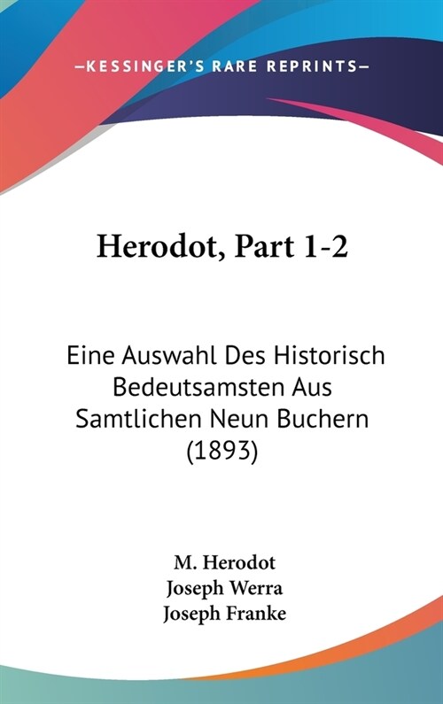 Herodot, Part 1-2: Eine Auswahl Des Historisch Bedeutsamsten Aus Samtlichen Neun Buchern (1893) (Hardcover)