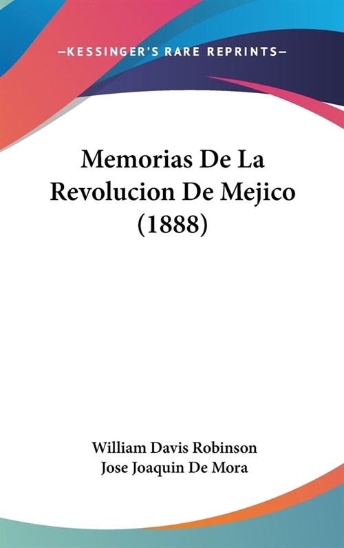 Memorias de La Revolucion de Mejico (1888) (Hardcover)