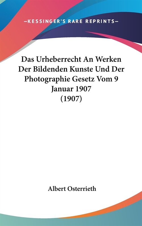 Das Urheberrecht an Werken Der Bildenden Kunste Und Der Photographie Gesetz Vom 9 Januar 1907 (1907) (Hardcover)