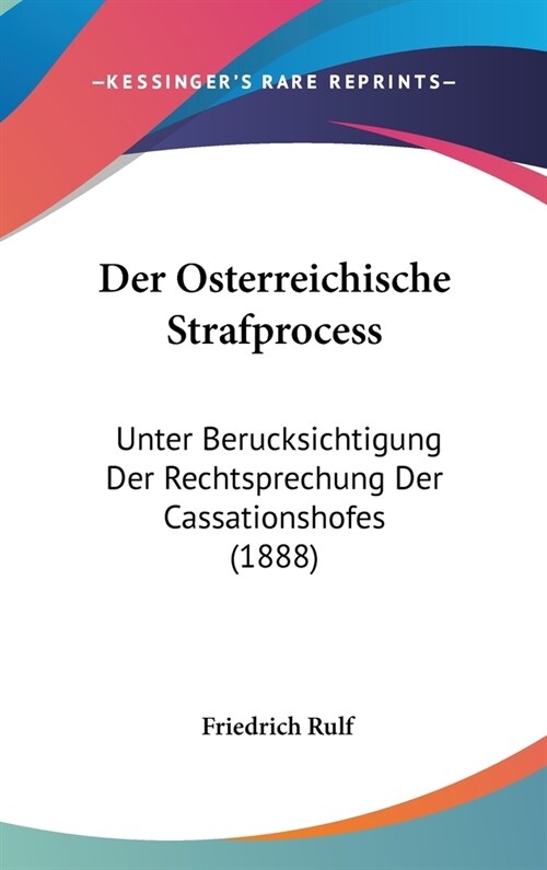 Der Osterreichische Strafprocess: Unter Berucksichtigung Der Rechtsprechung Der Cassationshofes (1888) (Hardcover)