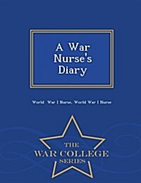 A War Nurses Diary - War College Series (Paperback)