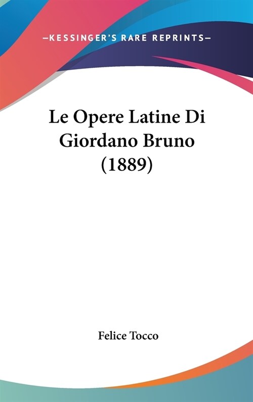 Le Opere Latine Di Giordano Bruno (1889) (Hardcover)