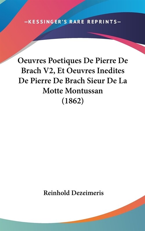 Oeuvres Poetiques de Pierre de Brach V2, Et Oeuvres Inedites de Pierre de Brach Sieur de La Motte Montussan (1862) (Hardcover)