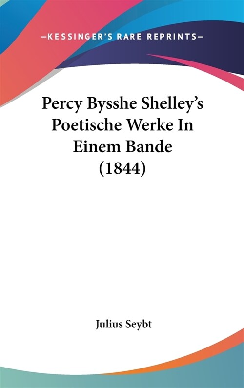 Percy Bysshe Shelleys Poetische Werke in Einem Bande (1844) (Hardcover)