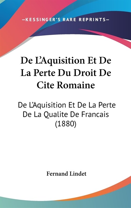 de LAquisition Et de La Perte Du Droit de Cite Romaine: de LAquisition Et de La Perte de La Qualite de Francais (1880) (Hardcover)