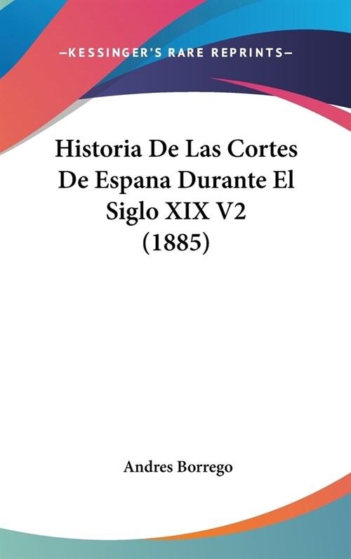 Historia de Las Cortes de Espana Durante El Siglo XIX V2 (1885) (Hardcover)