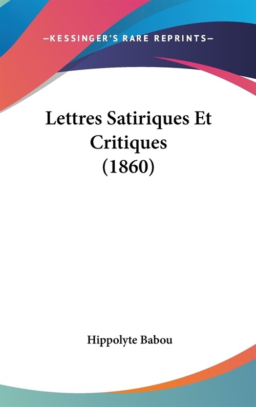 Lettres Satiriques Et Critiques (1860) (Hardcover)