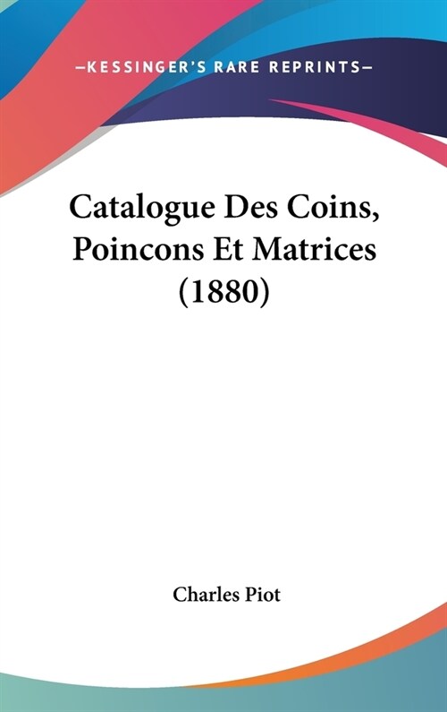 Catalogue Des Coins, Poincons Et Matrices (1880) (Hardcover)