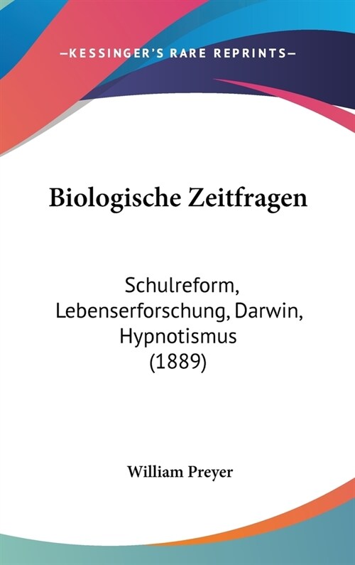 Biologische Zeitfragen: Schulreform, Lebenserforschung, Darwin, Hypnotismus (1889) (Hardcover)