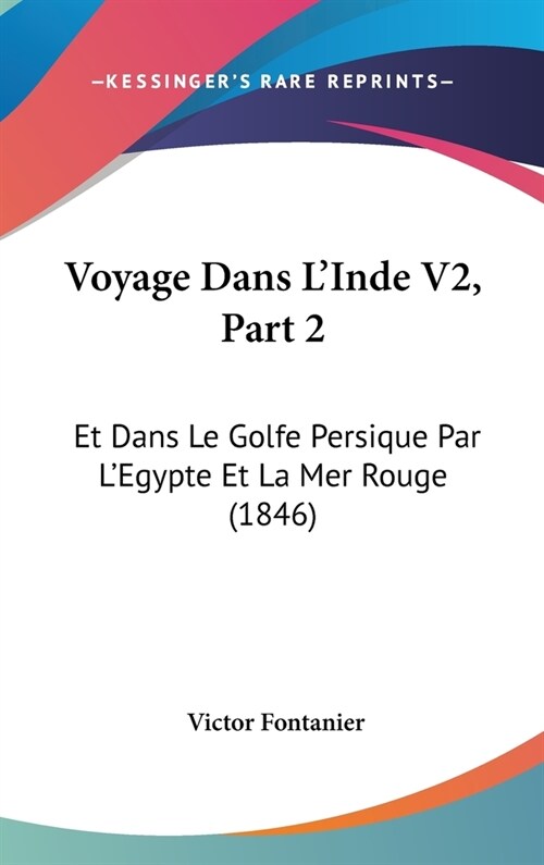 Voyage Dans LInde V2, Part 2: Et Dans Le Golfe Persique Par LEgypte Et La Mer Rouge (1846) (Hardcover)