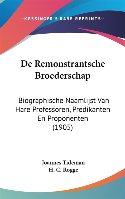 de Remonstrantsche Broederschap: Biographische Naamlijst Van Hare Professoren, Predikanten En Proponenten (1905) (Hardcover)