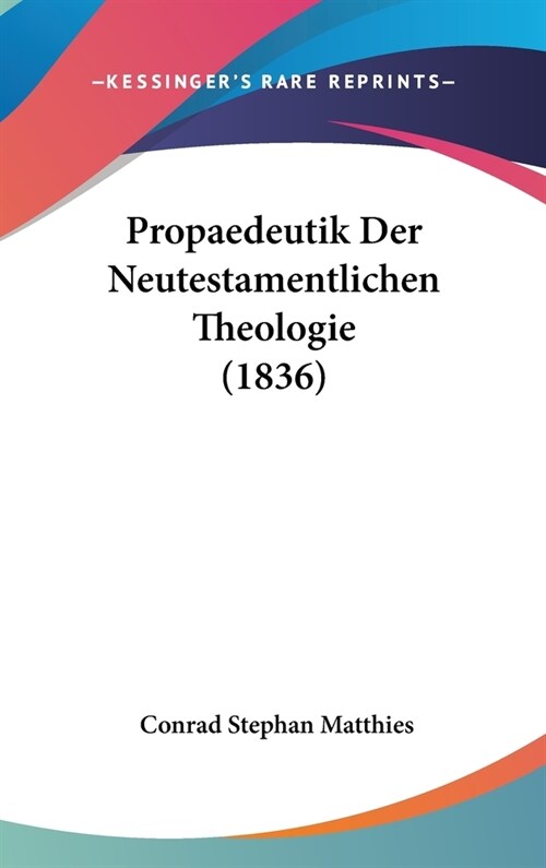 Propaedeutik Der Neutestamentlichen Theologie (1836) (Hardcover)