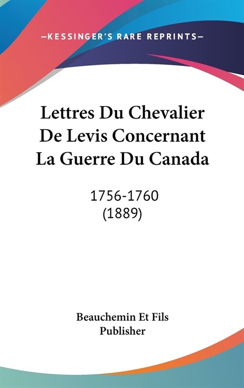 Lettres Du Chevalier de Levis Concernant La Guerre Du Canada: 1756-1760 (1889) (Hardcover)