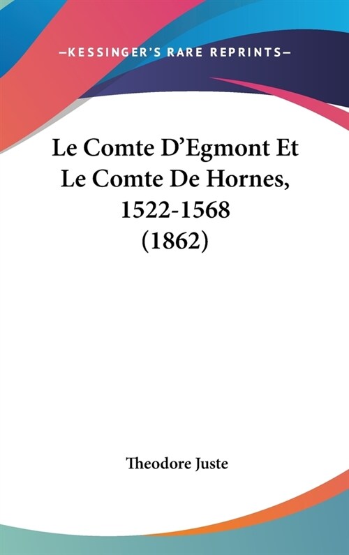 Le Comte DEgmont Et Le Comte de Hornes, 1522-1568 (1862) (Hardcover)