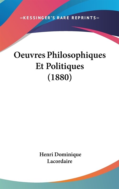 Oeuvres Philosophiques Et Politiques (1880) (Hardcover)