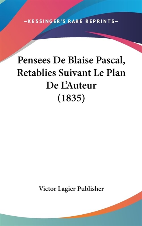 Pensees de Blaise Pascal, Retablies Suivant Le Plan de LAuteur (1835) (Hardcover)