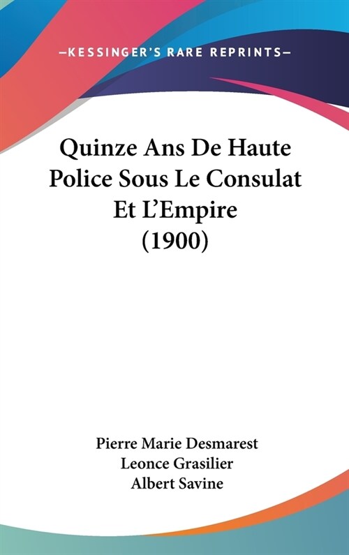 Quinze ANS de Haute Police Sous Le Consulat Et LEmpire (1900) (Hardcover)