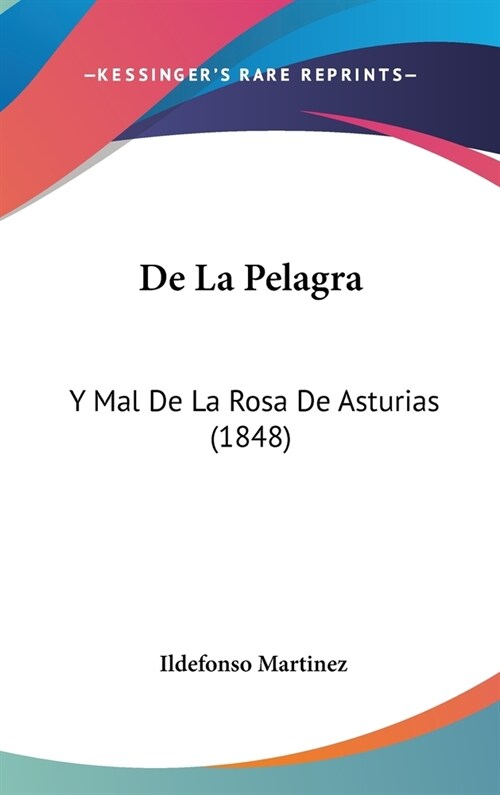 de La Pelagra: Y Mal de La Rosa de Asturias (1848) (Hardcover)