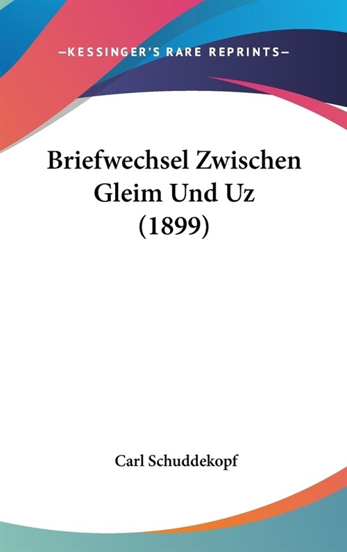 Briefwechsel Zwischen Gleim Und Uz (1899) (Hardcover)