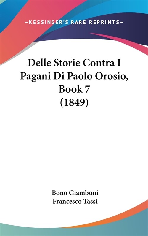 Delle Storie Contra I Pagani Di Paolo Orosio, Book 7 (1849) (Hardcover)