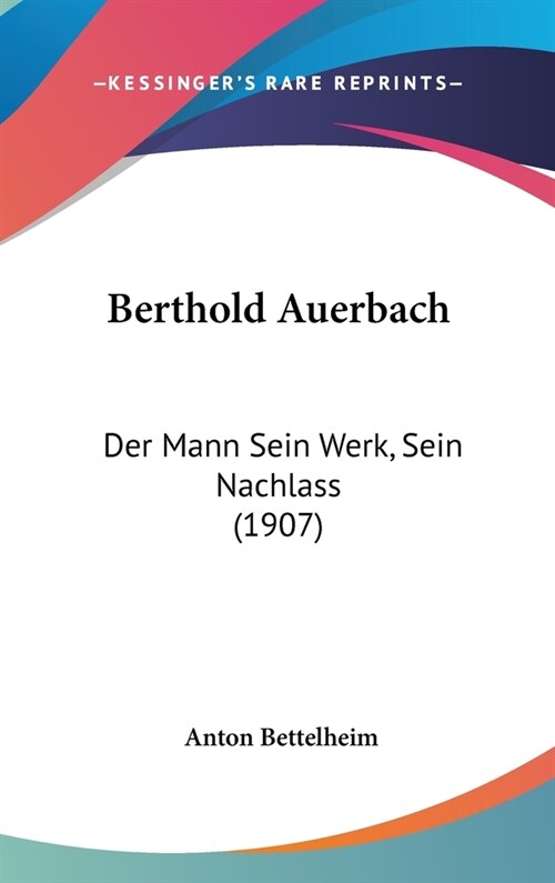 Berthold Auerbach: Der Mann Sein Werk, Sein Nachlass (1907) (Hardcover)