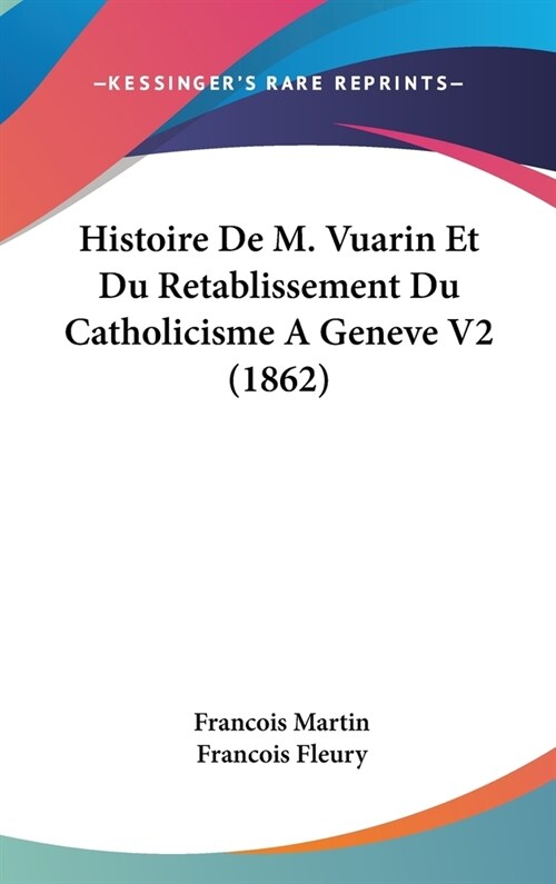 Histoire de M. Vuarin Et Du Retablissement Du Catholicisme a Geneve V2 (1862) (Hardcover)