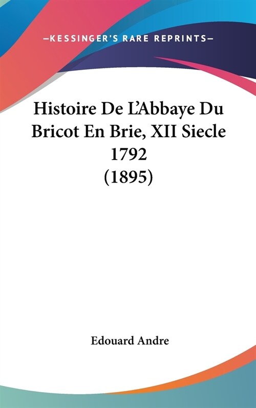 Histoire de LAbbaye Du Bricot En Brie, XII Siecle 1792 (1895) (Hardcover)