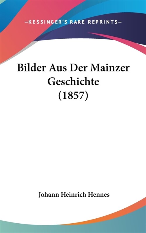 Bilder Aus Der Mainzer Geschichte (1857) (Hardcover)