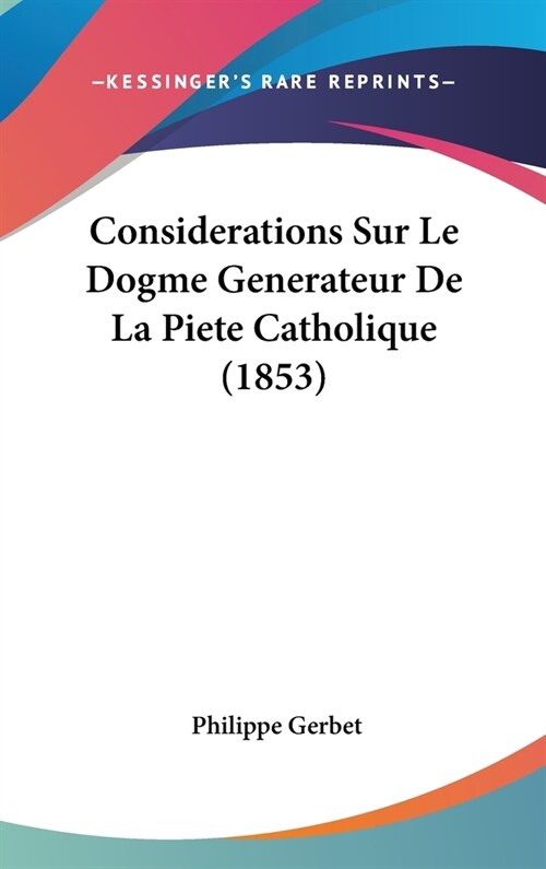 Considerations Sur Le Dogme Generateur de La Piete Catholique (1853) (Hardcover)