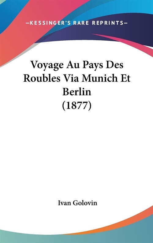 Voyage Au Pays Des Roubles Via Munich Et Berlin (1877) (Hardcover)