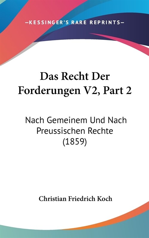 Das Recht Der Forderungen V2, Part 2: Nach Gemeinem Und Nach Preussischen Rechte (1859) (Hardcover)