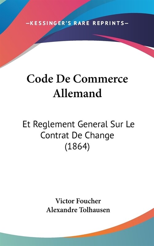 Code de Commerce Allemand: Et Reglement General Sur Le Contrat de Change (1864) (Hardcover)