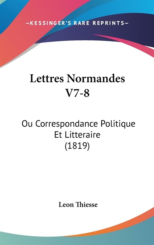 Lettres Normandes V7-8: Ou Correspondance Politique Et Litteraire (1819) (Hardcover)