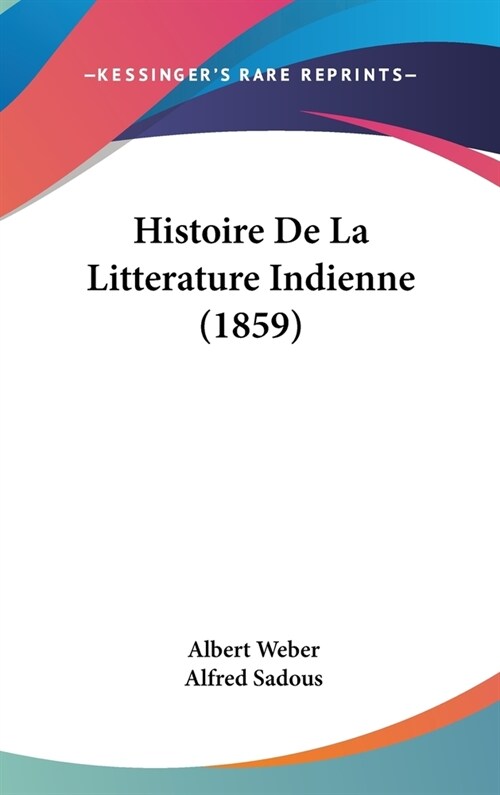 Histoire de La Litterature Indienne (1859) (Hardcover)