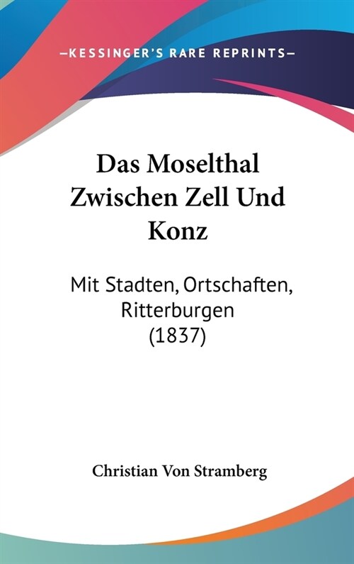 Das Moselthal Zwischen Zell Und Konz: Mit Stadten, Ortschaften, Ritterburgen (1837) (Hardcover)