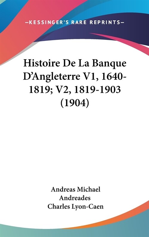 Histoire de La Banque DAngleterre V1, 1640-1819; V2, 1819-1903 (1904) (Hardcover)