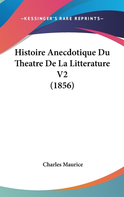 Histoire Anecdotique Du Theatre de La Litterature V2 (1856) (Hardcover)